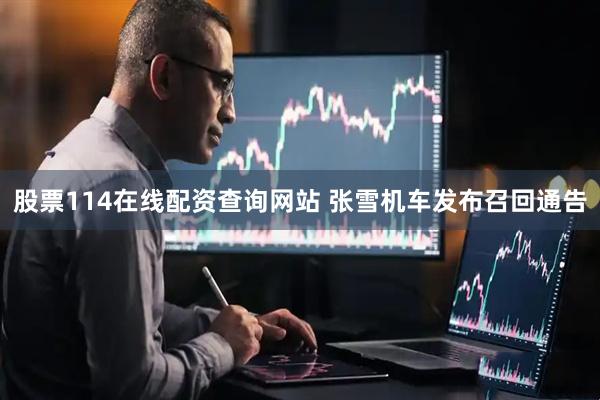 股票114在线配资查询网站 张雪机车发布召回通告